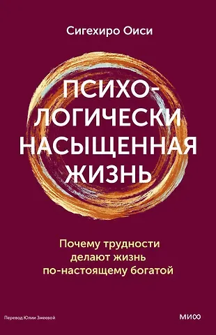 Сигехиро Оиси Психологически насыщенная жизнь. Почему трудности делают жизнь по-настоящему богатой