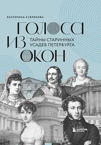Кубрякова Екатерина Вячеславовна Голоса из окон: тайны старинных усадеб Петербурга