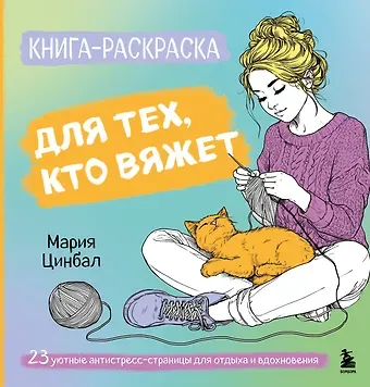 Мария Геннадиевна Цинбал Книга-раскраска для тех, кто вяжет. 23 уютные антистресс-страницы для отдыха и вдохновения