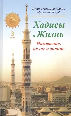Хадисы и Жизнь.том3. Намерение, ихлас и знание