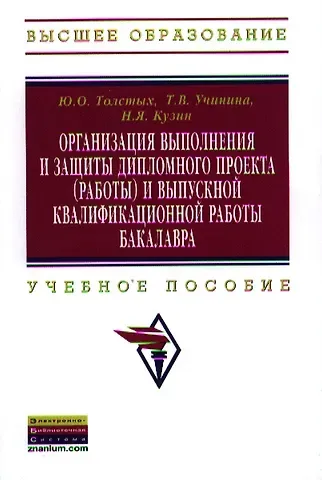 Юлия Олеговна Толстых Организация выполнения и защиты дипломного проекта (работы) и выпускной квалификационной работы бакалавра: Учебное пособие