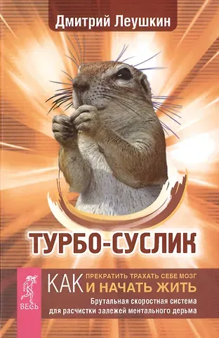 Дмитрий Леушкин Турбо-Суслик. Как прекратить трахать себе мозг и начать жить. Брутальная скоростная система для расчистки залежей ментального дерьма