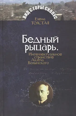 Елена Толстая Бедный рыцарь. Интеллктуальное странствие Акима Волынского.