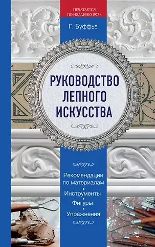 Генрих Буффье Руководство лепного искусства. (Печатается по изданию 1907 г.)