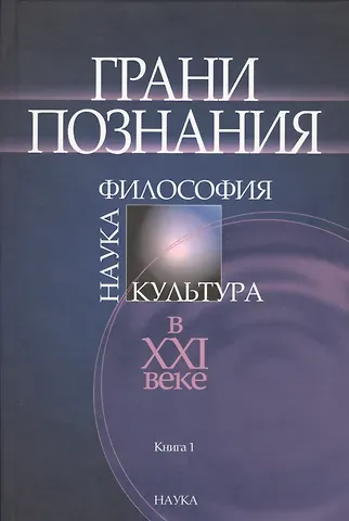 Грани познания. Наука. Философия. Культура в XXI веке. В двух книгах. Книга 1