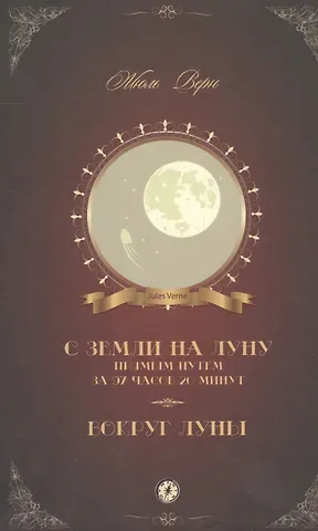 Жюль Габриэль Верн С Земли на Луну прямым путем за 97 часов 20 минут Вокруг Луны (Верн)