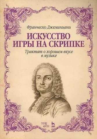 Франческо Джеминиани Искусство игры на скрипке. Трактат о хорошем вкусе в музыке. Уч. Пособие