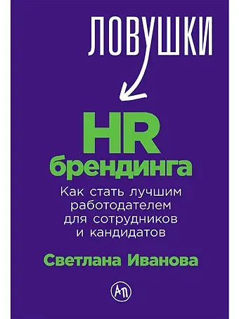 Светлана Владимировна Иванова Ловушки HR-брендинга: Как стать лучшим работодателем для сотрудников и кандидатов