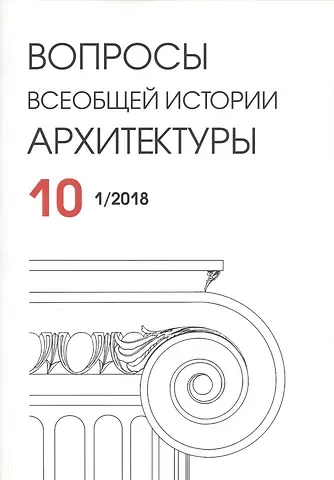 Вопросы всеобщей истории архитектуры. Выпуск 10 (1/2018)