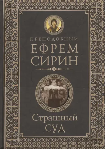 Ефрем Сирин Страшный суд. Слова избранные о Втором Пришествии Христовом, кончине мира, антихристе и Страшном суд
