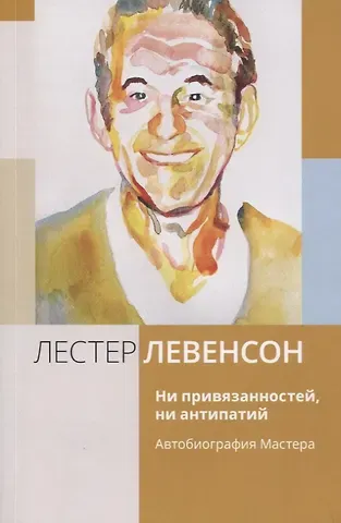 Лестер Левенсон Ни привязанностей, ни антипатий. Автобиография Мастера