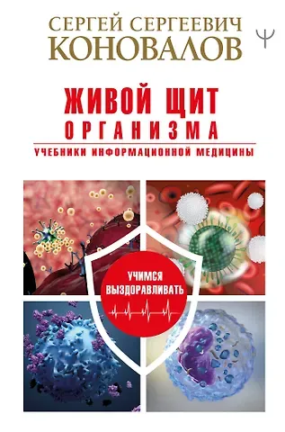 Сергей Сергеевич Коновалов Живой щит организма. Учебники Информационной медицины
