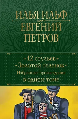 Евгений Петрович Петров, Илья Арнольдович Ильф 12 стульев. Золотой теленок. Избранные произведения в одном томе
