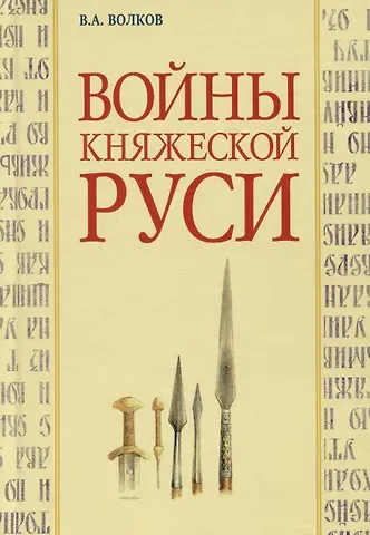 Владимир Алексеевич Волков Войны княжеской Руси