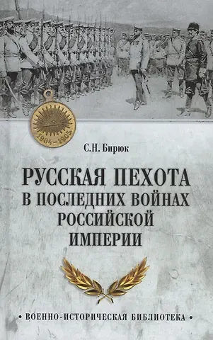 Сергей Николаевич Бирюк Русская пехота в последних войнах Российской империи