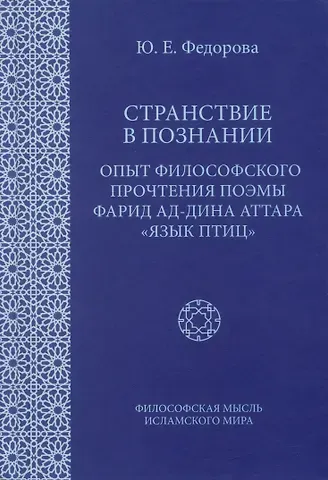 Юлия Евгеньевна Федорова Странствие в познании: Опыт философского прочтения поэмы Фарид ад-Дина Аттара 