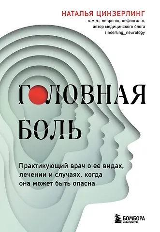 Наталья Всеволодовна Цинзерлинг Головная боль. Практикующий врач о ее видах, лечении и случаях, когда она может быть опасна