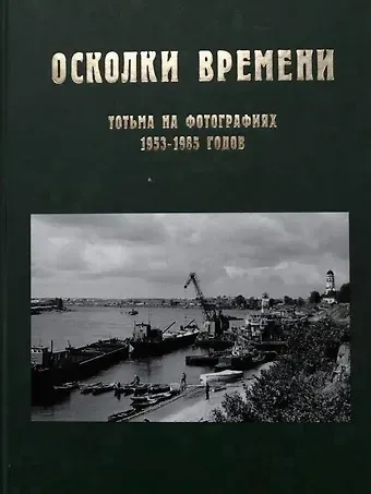Алексей Михайлович Новоселов, Наталья Ивановна Коренева Осколки времени: Тотьма на фотографиях 1953–1985 годов