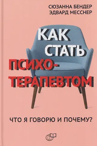 Эдвард Месснер, Сюзанна Бендер Как стать психотерапевтом. Что я говорю и почему?