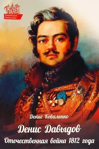 Денис Коваленко Денис Давыдов. Отечественная война 1812 года