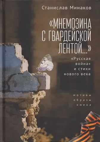 Станислав Александрович Минаков «Мнемозина с гвардейской лентой…» «Русская война» и стихи нового века. Мотивы, образы, имена