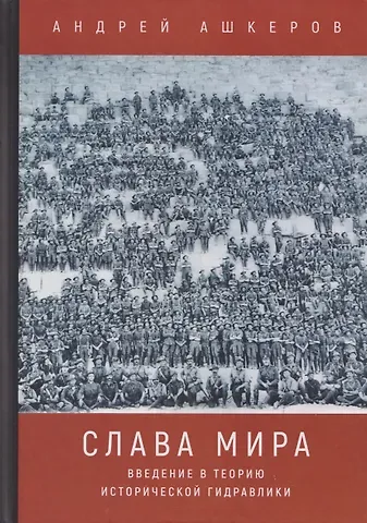 Андрей Юрьевич Ашкеров Слава мира. Введение в теорию исторической гидравлики