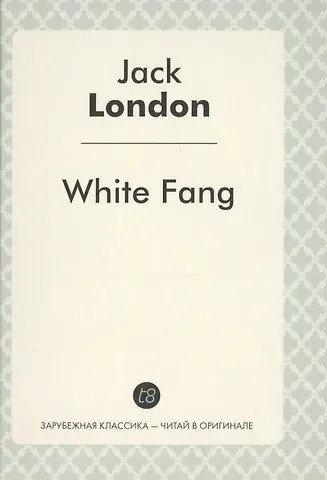 Джек Лондон White Fang / Белый клык: повесть на англ. яз.