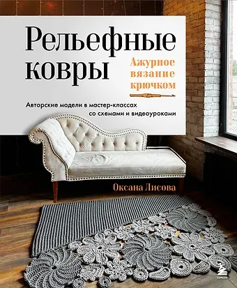 Лисова Оксана Юрьевна Рельефные ковры. Ажурное вязание крючком. Авторские модели в мастер-классах со схемами и видеоуроками