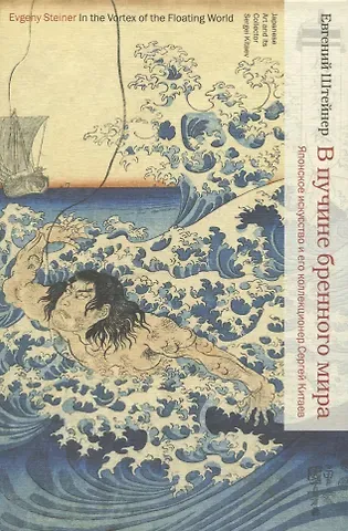 Евгений Семенович Штейнер В пучине бренного мира: Японское искусство и его коллекционер Сергей Китаев