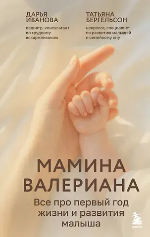 Бергельсон Татьяна Михайловна, Иванова Дарья Константиновна Мамина валериана. Все про первый год жизни и развития малыша