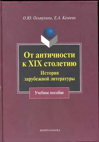 Ольга Юрьевна Осьмухина От античности к XIX столетию: История зарубежной литературы : учеб. пособие
