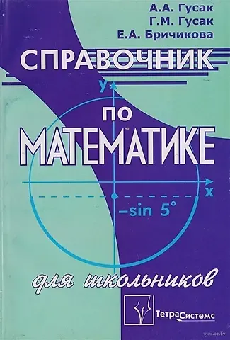 Алексей Адамович Гусак, Галина Максимовна Гусак, Елена Алексеевна Бричикова Справочник по математике для школьников