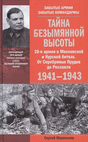 Сергей Егорович Михеенков Тайна Безымянной высоты. 10-я армия в Московской и Курской битвах. От Серебряных Прудов до Рославля.