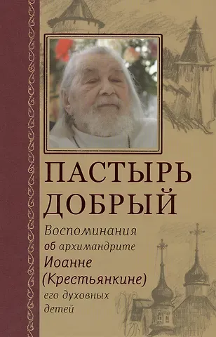 Анастасия Горюнова-Борисова Пастырь добрый Воспоминания об архимандрите Иоанне (Крестьянкине) его духовных детей