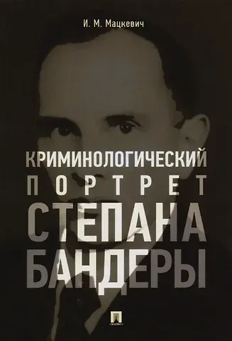 Игорь Михайлович Мацкевич Криминологический портрет Степана Бандеры. Монография