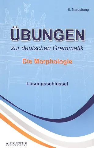 Екатерина Викторовна Нарустранг Ubungen zur deutschen Grammatik. Die Morphologie. Losungsschlussel