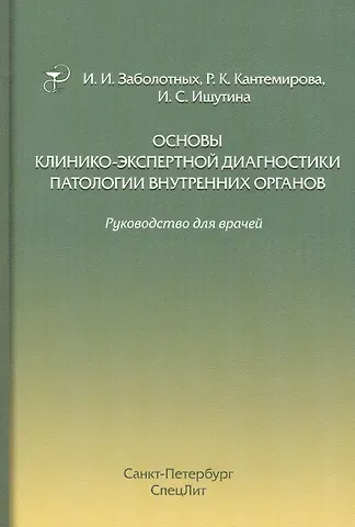 Инга Ивановна Заболотных, Раиса Кантемировна Кантемирова, Инна Сергеевна Ишутина Основы клинико-экспертной диагностики патологии внутренних органов: руководство для врачей. 3-е изд., испр. и доп.