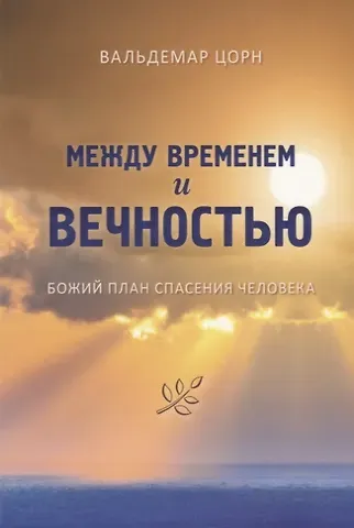 Вальдемар Цорн Между временем и вечностью. Божий план спасения человека