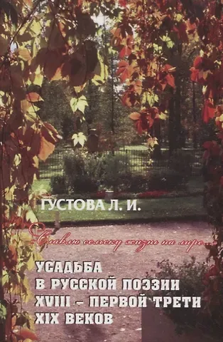 Людмила Ивановна Густова Славлю сельску жизнь на лире… Усадьба в русской поэзии XVII- первой трети XIX веков