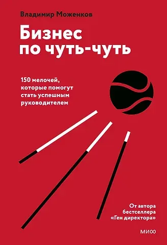 Владимир Моженков Бизнес по чуть-чуть. 150 мелочей, которые помогут стать успешным руководителем
