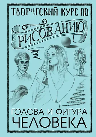 Мистер Грей Творческий курс по рисованию. Голова и фигура человека