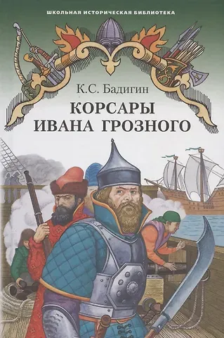 Константин Сергеевич Бадигин Корсары Ивана Грозного. Роман-хроника времен XVI века