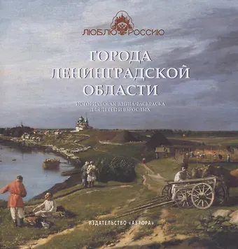 Юлианна Юрьевна Черемская Города Ленинградской области. Историческая книга-раскраска для детей и взрослых