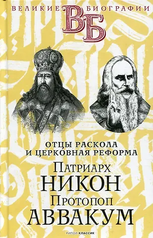 Быков А.А. Патриарх Никон. Протопоп Аввакум. «Отцы Раскола» и церковная реформа