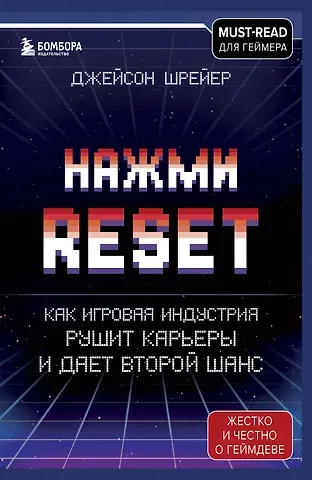 Джейсон Шрейер Нажми Reset. Как игровая индустрия рушит карьеры и дает второй шанс