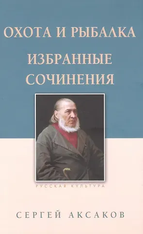 Сергей Тимофеевич Аксаков Охота и рыбалка. Избранные сочинения