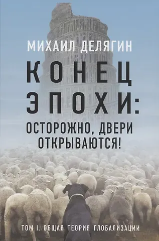 Михаил Геннадьевич Делягин Конец эпохи: осторожно, двери открываются! Том 1. Общая теория глобализации