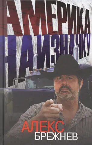 Алекс Брежнев Америка наизнанку. Жизнь в США и Канаде как она есть на самом деле