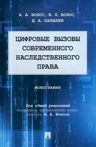 Алексей Александрович Волос, Екатерина Павловна Волос, Дмитрий Алексеевич Папылев Цифровые вызовы современного наследственного права: монография
