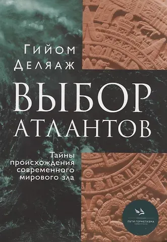 Гийом Деляаж Выбор Атлантов. Тайны происхождения современного мирового зла